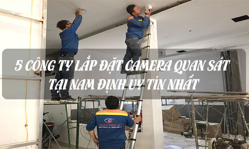 Top 5 Công Ty Lắp Đặt Camera Tại Nam Định Uy Tín Nhất