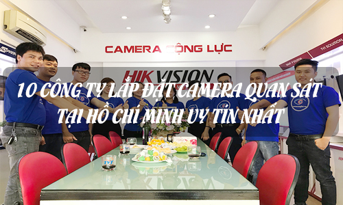 Top 10 Công Ty Camera Quan Sát TP Hồ Chí Minh Uy Tín Nhất