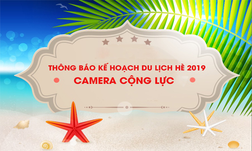 Camera Cộng Lực Thông Báo Kế Hoạch Du Lịch Hè 2019