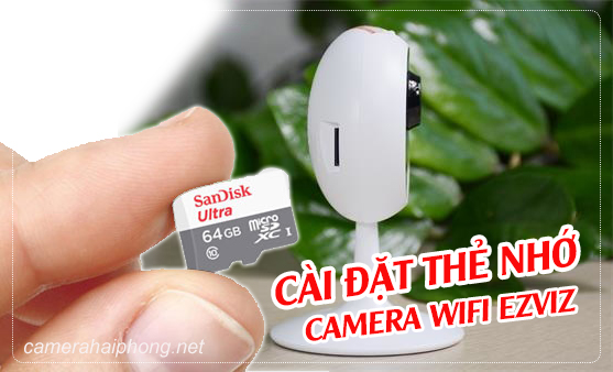 Hướng Dẫn Cài Đặt Thẻ Nhớ Cho Camera WiFi EZviz