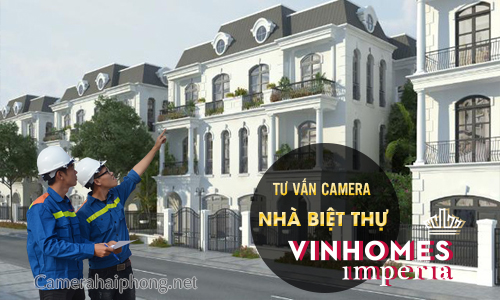 Tư Vấn Lắp Hệ Thống Camera An Ninh Thông Minh Cho Nhà Biệt Thự Vinhomes Imperia