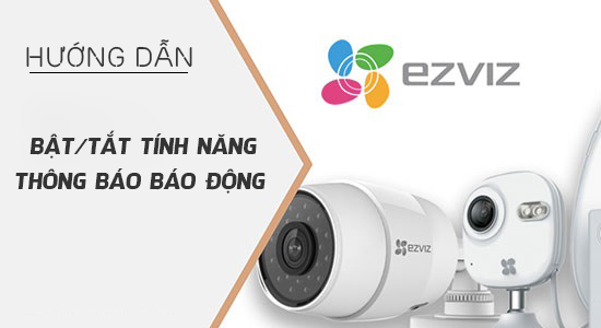 Hướng Dẫn Bật/Tắt Chức Năng Thông Báo Báo Động Của Camera Ezviz Trên Phần Mềm