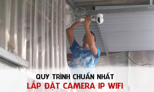 Chi Tiết Về Quy Trình Lắp Đặt Camera IP Wifi Mà Bạn Nên Biết