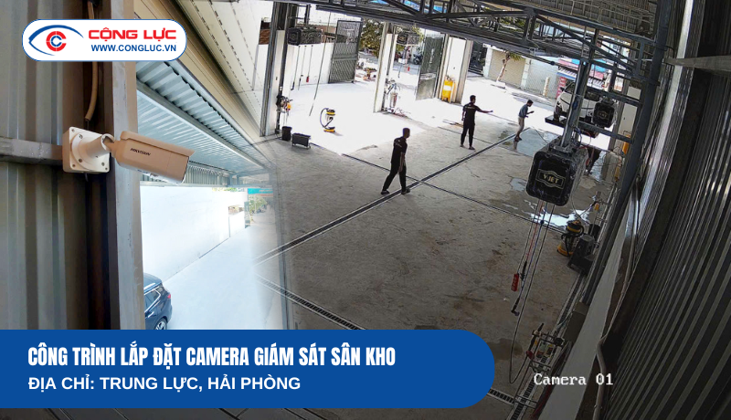Triển Khai Lắp Đặt Hệ Thống Camera Giám Sát Nhà Xưởng Tại Trung Lực Hải Phòng
